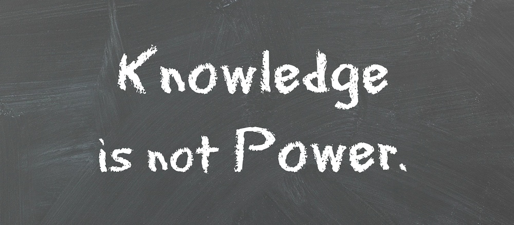 Knowledge is not power